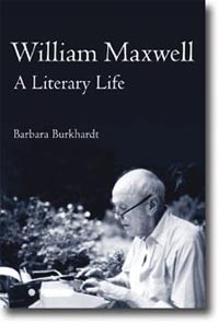 William Maxwell: A Literary Life By Barbara Burkhardt, University of Illinois Press, 2005, 308 pages