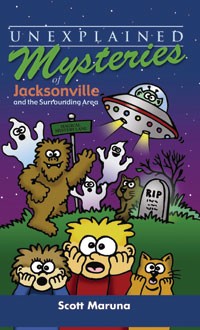 Unexplained Mysteries of Jacksonville and the Surrounding Area By Scott Maruna, Swamp Gas Book Co., 2006, 152 pages, $9.95