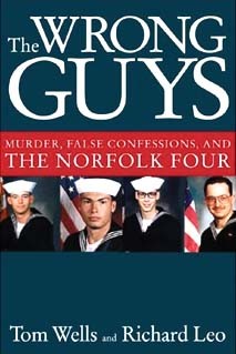 The Wrong Guys: Murder, False Confessions and the Norfolk Four, by Tom Wells and Richard Leo. New Press, 352 pages. $26.95